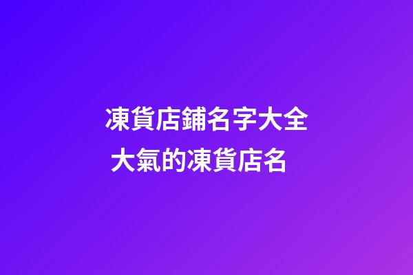 凍貨店鋪名字大全 大氣的凍貨店名-第1張-店鋪起名-玄機(jī)派
